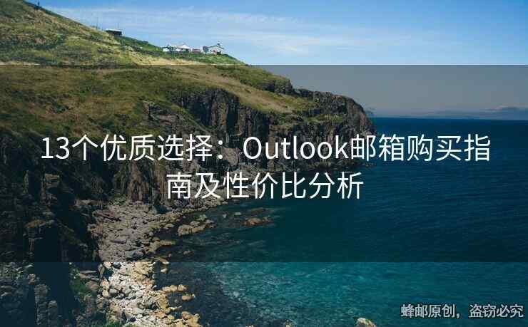 13个优质选择：Outlook邮箱购买指南及性价比分析