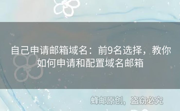 自己申请邮箱域名：前9名选择，教你如何申请和配置域名邮箱