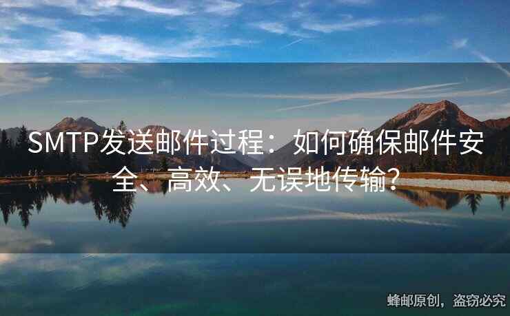 SMTP发送邮件过程：如何确保邮件安全、高效、无误地传输？