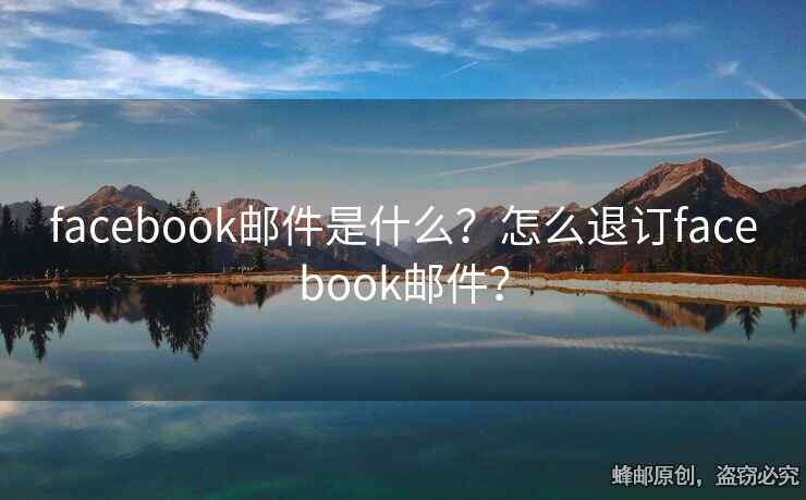 facebook邮件是什么？怎么退订facebook邮件？