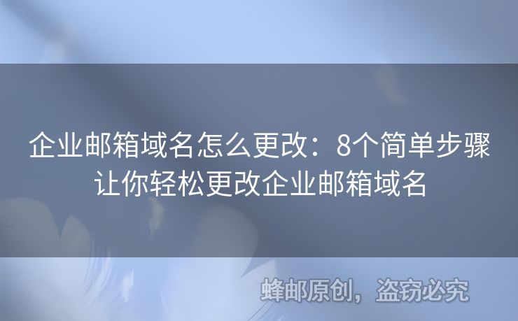 企业邮箱域名怎么更改：8个简单步骤让你轻松更改企业邮箱域名