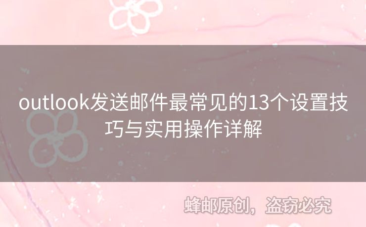 outlook发送邮件最常见的13个设置技巧与实用操作详解
