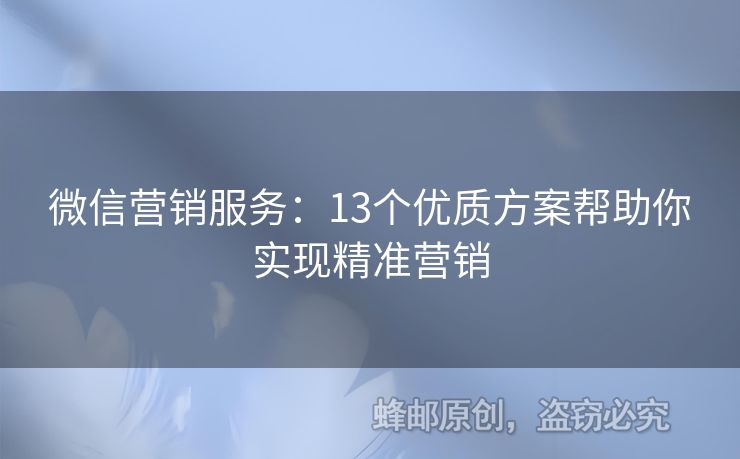 微信营销服务：13个优质方案帮助你实现精准营销