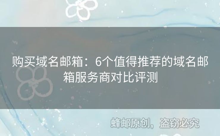购买域名邮箱：6个值得推荐的域名邮箱服务商对比评测