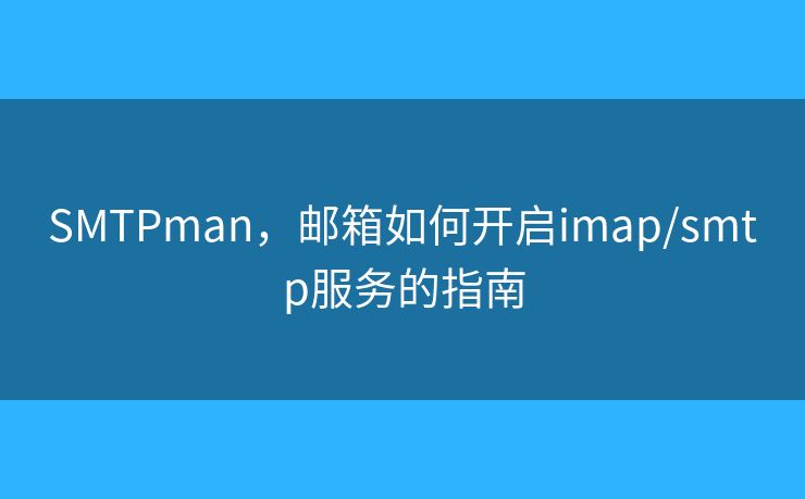 SMTPman，邮箱如何开启imap/smtp服务的指南