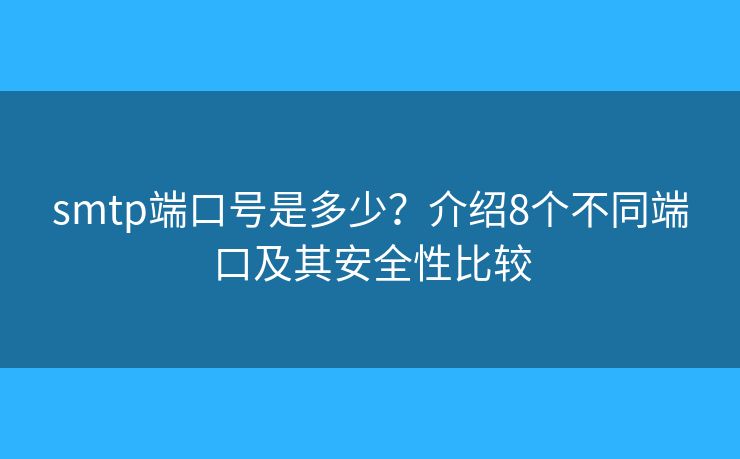 smtp端口号是多少？介绍8个不同端口及其安全性比较