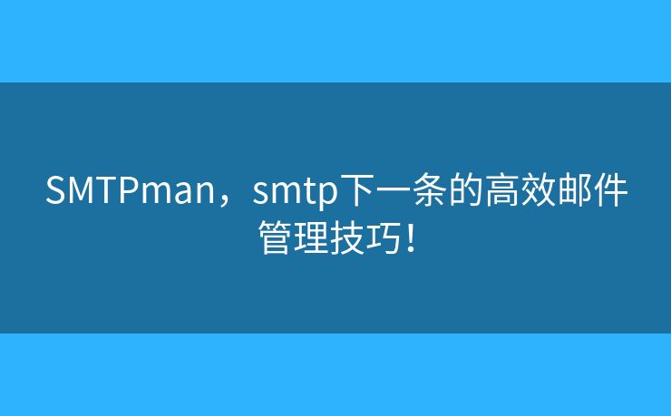 SMTPman，smtp下一条的高效邮件管理技巧！