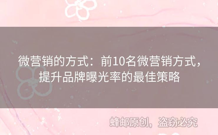 微营销的方式：前10名微营销方式，提升品牌曝光率的最佳策略