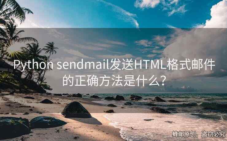 Python sendmail发送HTML格式邮件的正确方法是什么？