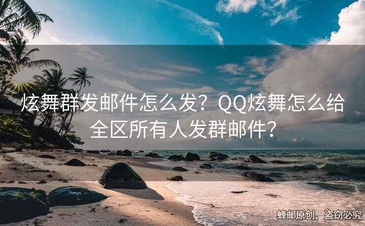 炫舞群发邮件怎么发？QQ炫舞怎么给全区所有人发群邮件？