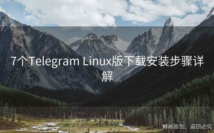7个Telegram Linux版下载安装步骤详解