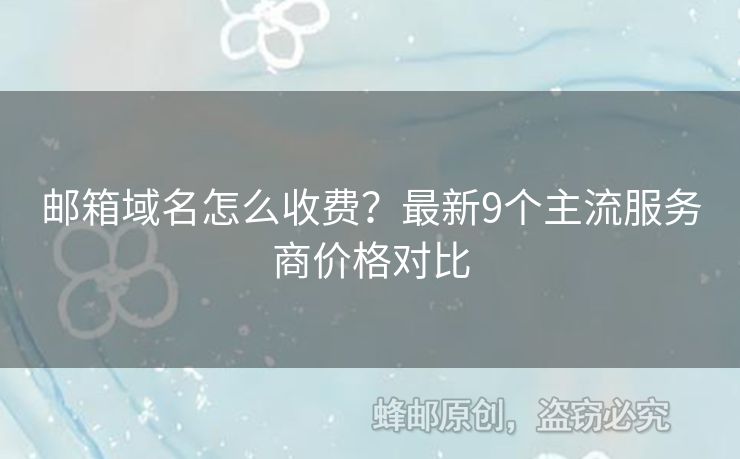邮箱域名怎么收费？最新9个主流服务商价格对比