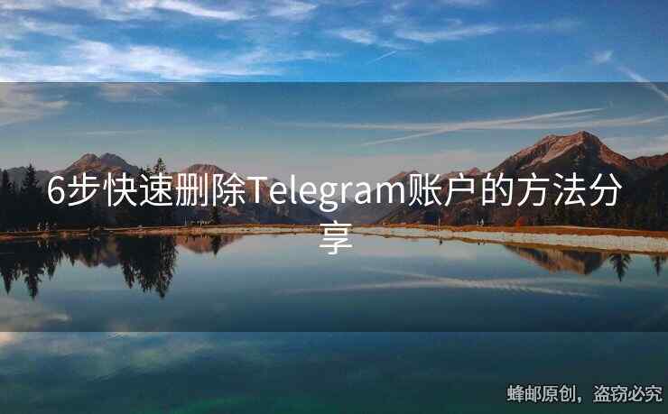 6步快速删除Telegram账户的方法分享