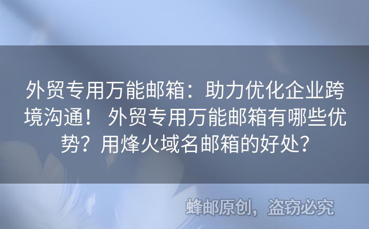 外贸专用万能邮箱：助力优化企业跨境沟通！ 外贸专用万能邮箱有哪些优势？用烽火域名邮箱的好处？