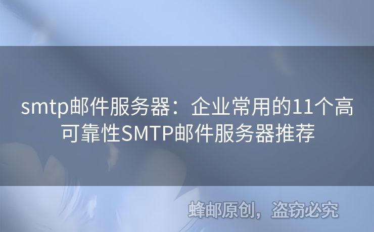 smtp邮件服务器：企业常用的11个高可靠性SMTP邮件服务器推荐