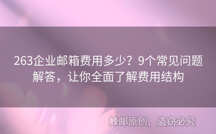 263企业邮箱费用多少？9个常见问题解答，让你全面了解费用结构
