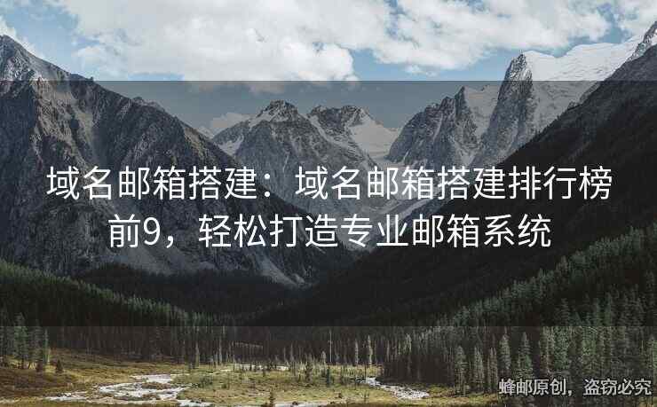 域名邮箱搭建：域名邮箱搭建排行榜前9，轻松打造专业邮箱系统