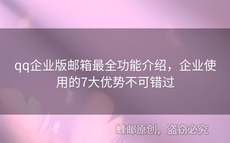 qq企业版邮箱最全功能介绍，企业使用的7大优势不可错过