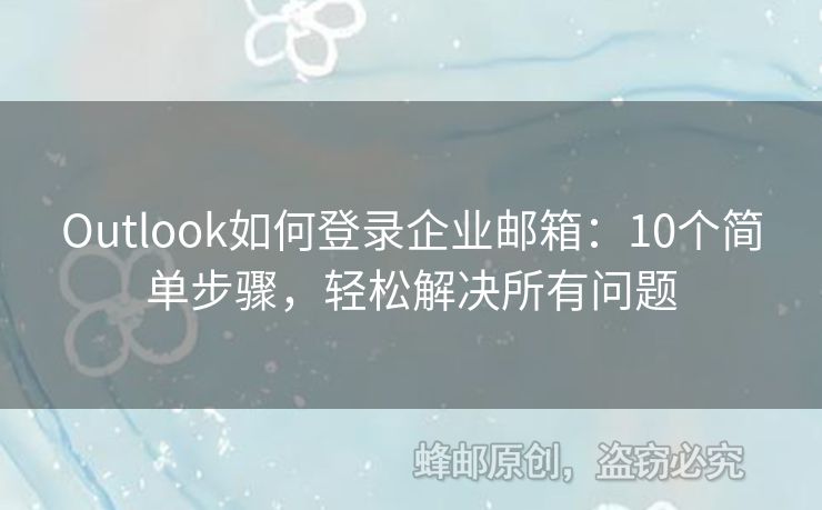 Outlook如何登录企业邮箱：10个简单步骤，轻松解决所有问题