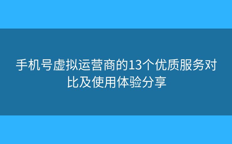 手机号虚拟运营商的13个优质服务对比及使用体验分享