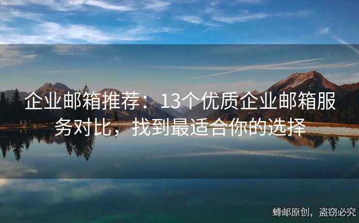 企业邮箱推荐：13个优质企业邮箱服务对比，找到最适合你的选择
