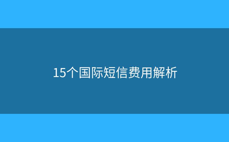 15个国际短信费用解析