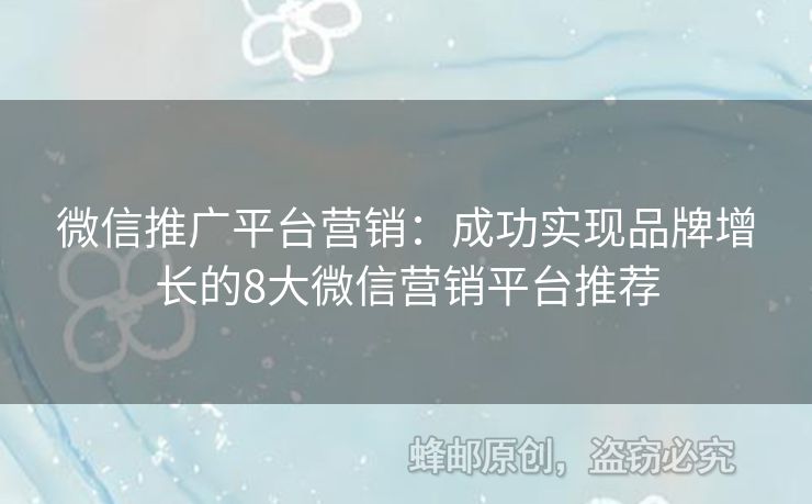 微信推广平台营销：成功实现品牌增长的8大微信营销平台推荐
