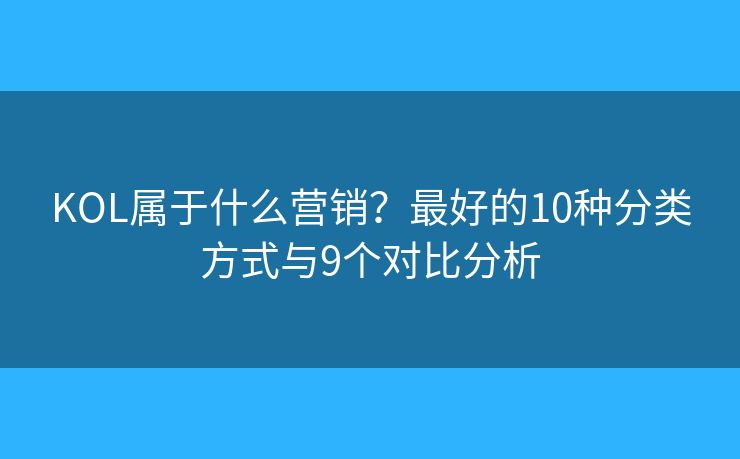 KOL属于什么营销?最好的10种分类方式与9个对比分析 KOL属于什么营销?最好的10种分类方式与9个对比分析