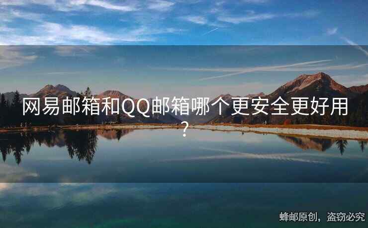 网易邮箱和QQ邮箱哪个更安全更好用?