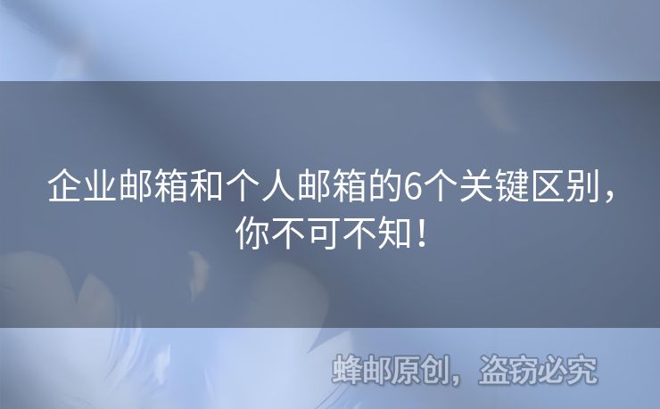 企业邮箱和个人邮箱的6个关键区别，你不可不知！