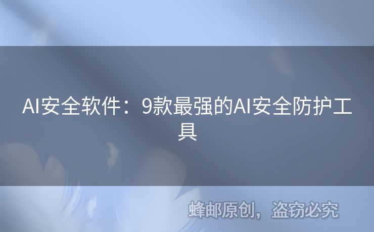AI安全软件：9款最强的AI安全防护工具
