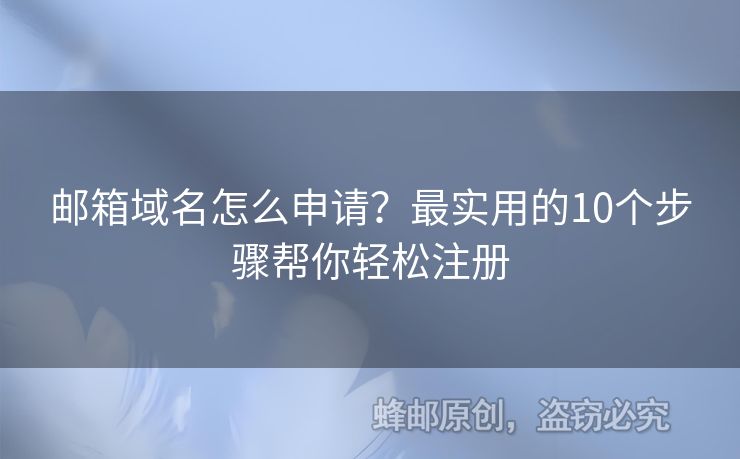 邮箱域名怎么申请？最实用的10个步骤帮你轻松注册
