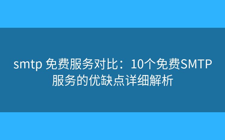 smtp 免费服务对比:10个免费SMTP服务的优缺点详细解析 smtp 免费服务对比:10个免费SMTP服务的优缺点详细解析