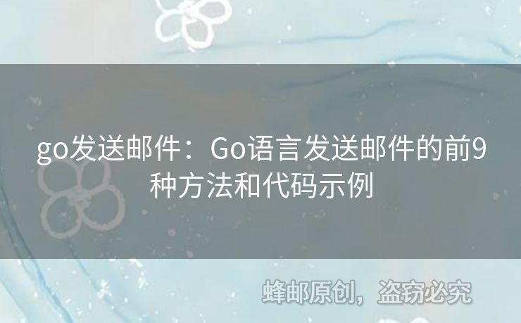 go发送邮件：Go语言发送邮件的前9种方法和代码示例