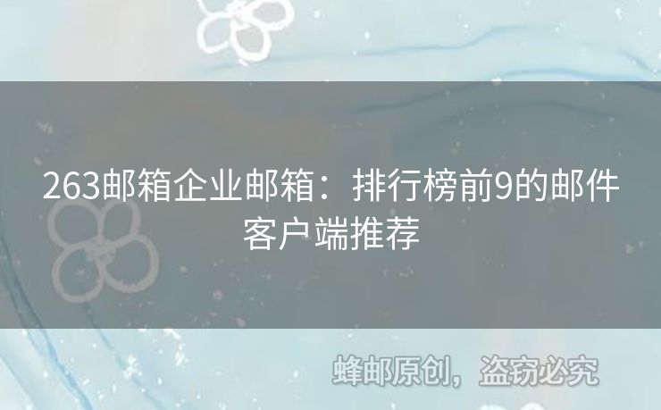 263邮箱企业邮箱：排行榜前9的邮件客户端推荐