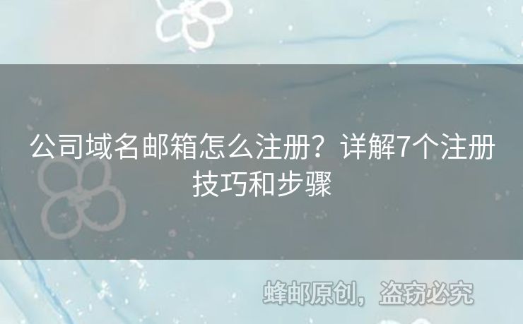 公司域名邮箱怎么注册？详解7个注册技巧和步骤
