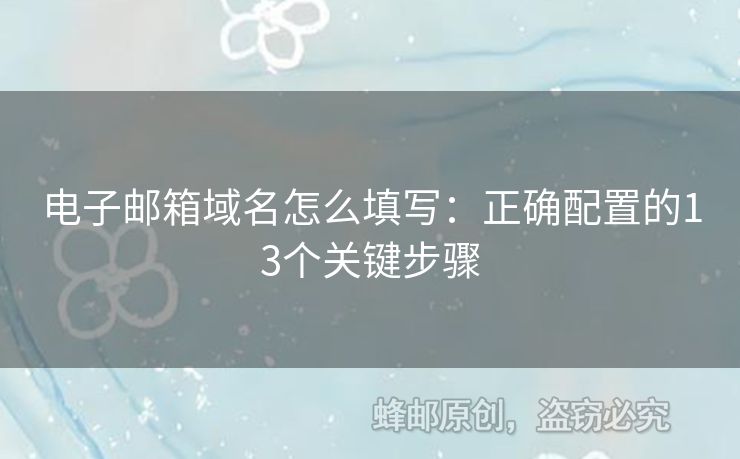 电子邮箱域名怎么填写：正确配置的13个关键步骤