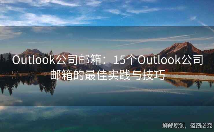 Outlook公司邮箱：15个Outlook公司邮箱的最佳实践与技巧