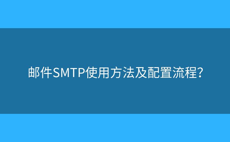 邮件SMTP使用方法及配置流程？