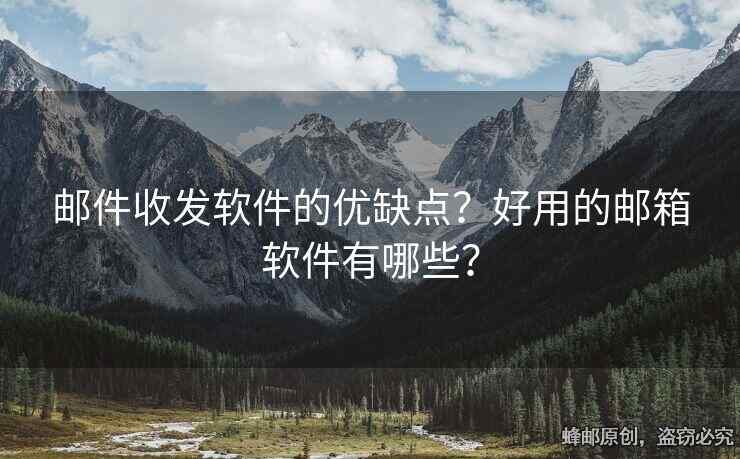 邮件收发软件的优缺点？好用的邮箱软件有哪些？