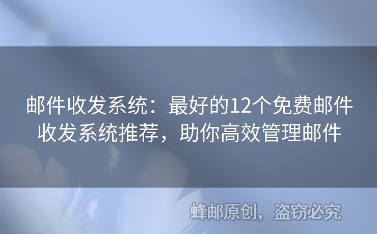 邮件收发系统：最好的12个免费邮件收发系统推荐，助你高效管理邮件