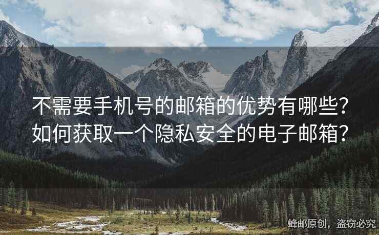 不需要手机号的邮箱的优势有哪些？如何获取一个隐私安全的电子邮箱？