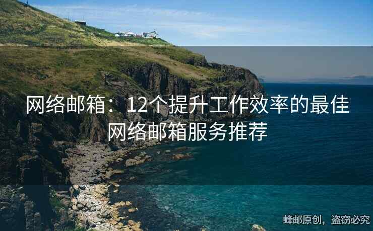 网络邮箱：12个提升工作效率的最佳网络邮箱服务推荐