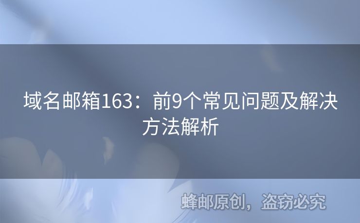 域名邮箱163：前9个常见问题及解决方法解析