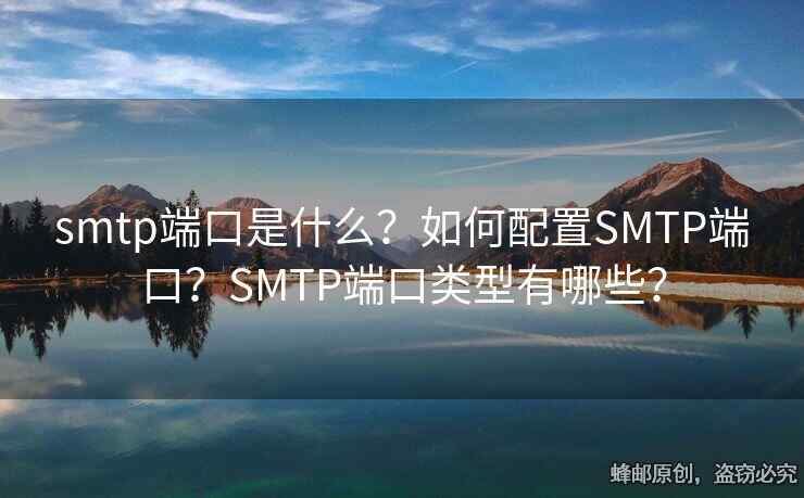 smtp端口是什么？如何配置SMTP端口？SMTP端口类型有哪些？