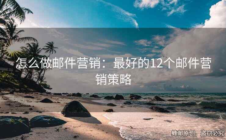 怎么做邮件营销：最好的12个邮件营销策略