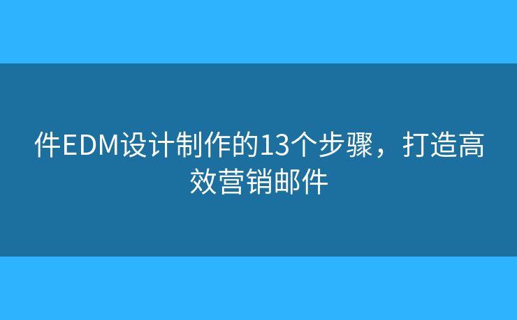 件EDM设计制作的13个步骤，打造高效营销邮件