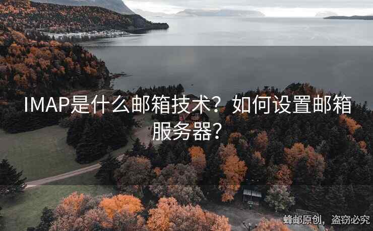 IMAP是什么邮箱技术？如何设置邮箱服务器？
