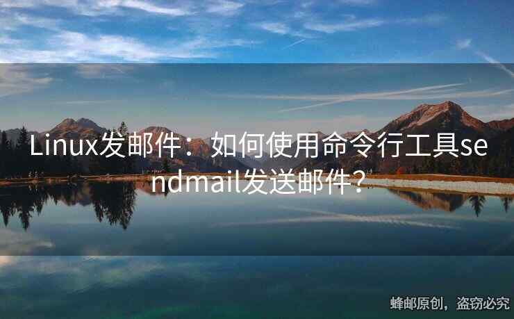 Linux发邮件：如何使用命令行工具sendmail发送邮件？
