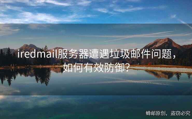 iredmail服务器遭遇垃圾邮件问题，如何有效防御？